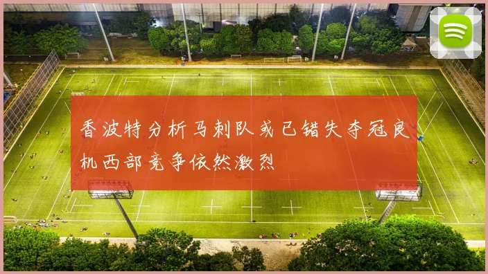 香波特分析马刺队或已错失夺冠良机西部竞争依然激烈
